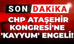 CHP Ataşehir Kongresi’ne Kayyum Engeli