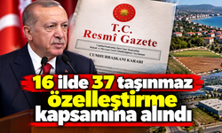 16 ilde 37 taşınmaz özelleştirme kapsamına alındı