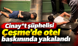 Cinay*t şüphelisi Çeşme'de otel baskınında yakalandı