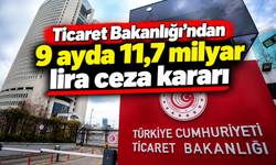 Ticaret Bakanlığı'ndan 9 ayda 11,7 milyar lira ceza kararı