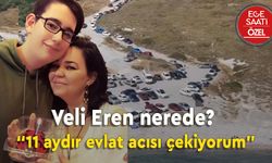 Veli Eren nerede?... 11 aydır haber alınamıyor