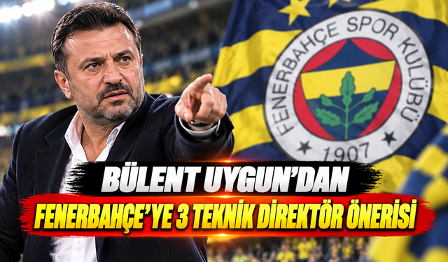 Bülent Uygun'dan Fenerbahçe'ye 3 teknik direktör önerisi