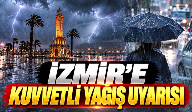 İzmir'e kuvvetli yağış uyarısı! Sel ve hortum riski var