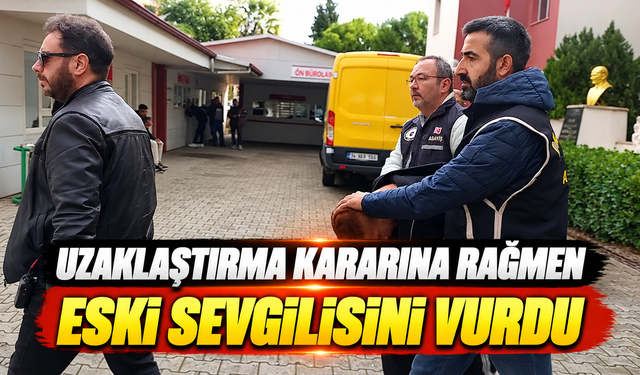 Uzaklaştırma kararına rağmen eski sevgilisini vurdu