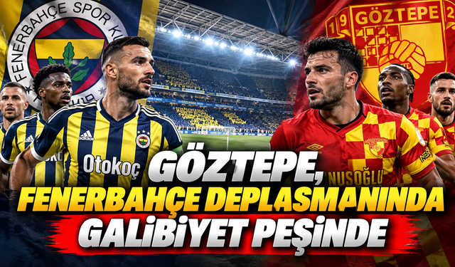 Göztepe, Fenerbahçe deplasmanında galibiyet peşinde