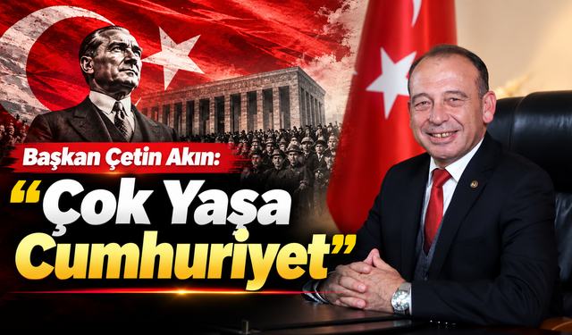 Başkan Çetin Akın: "Çok Yaşa Cumhuriyet"