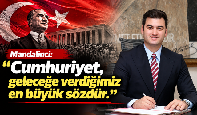 Mandalinci: "Cumhuriyet, geleceğe verdiğimiz en büyük sözdür"