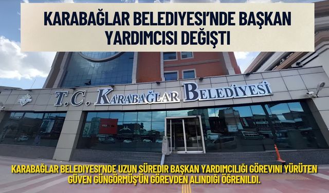 Karabağlar Belediyesi’nde başkan yardımcısı değişikliği