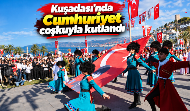 Kuşadasında Cumhuriyet coşkuyla kutlandı