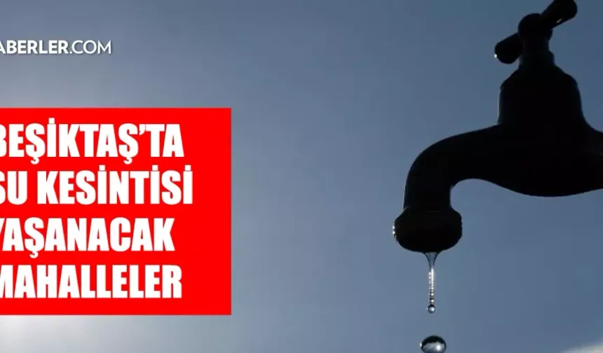 Beşiktaş’ta Su Kesintisi – İSKİ Saat Verdi