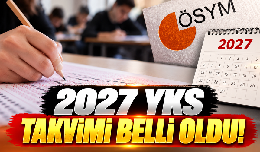 2027 YKS takvimi belli oldu! Sınav tarihleri açıklandı