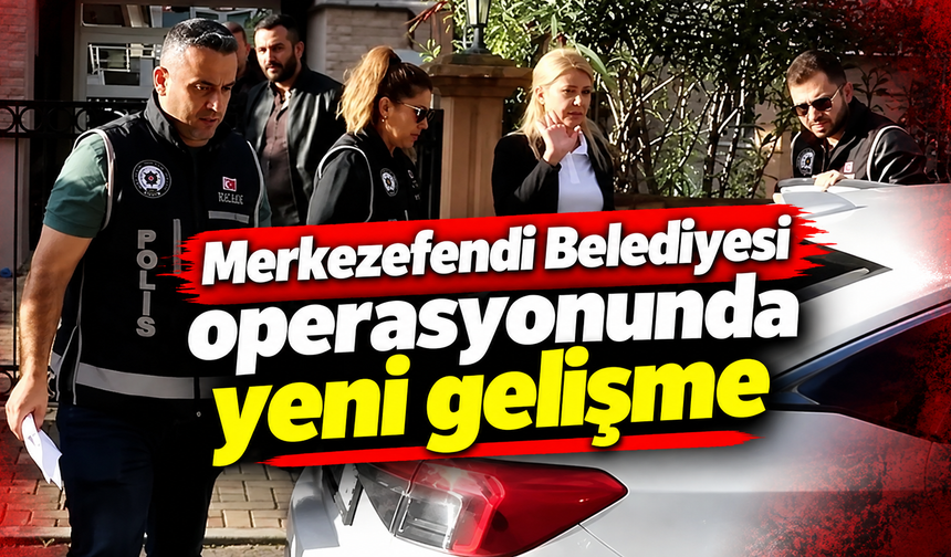 Merkezefendi Belediyesi operasyonunda yeni gelişme
