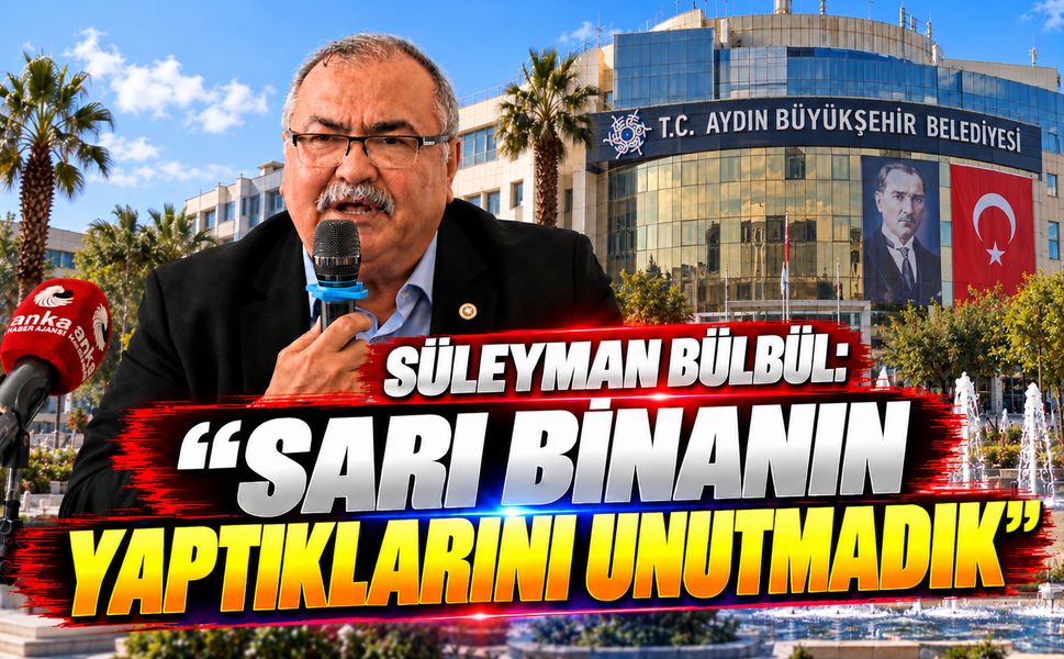 Süleyman Bülbül: Sarı binanın yaptıklarını unutmadık!