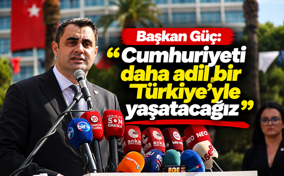 Başkan Güç: ‘Cumhuriyeti daha adil bir Türkiye’yle yaşatacağız’