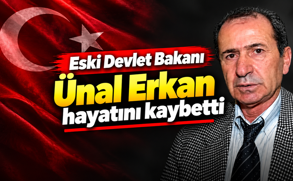 Eski Devlet Bakanı Ünal Erkan hayatını kaybetti