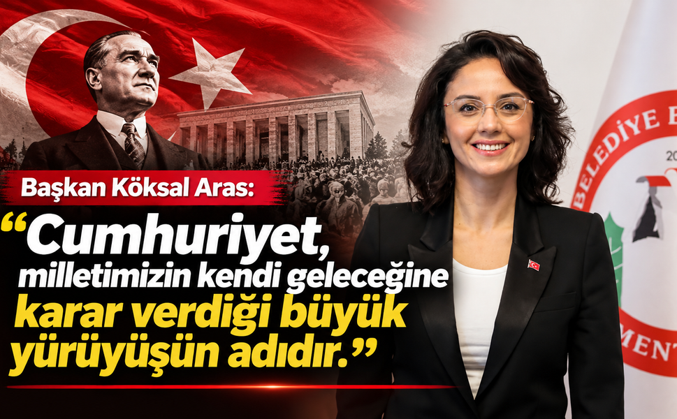 Başkan Köksal Aras: 'Cumhuriyet, büyük yürüyüşün adıdır'