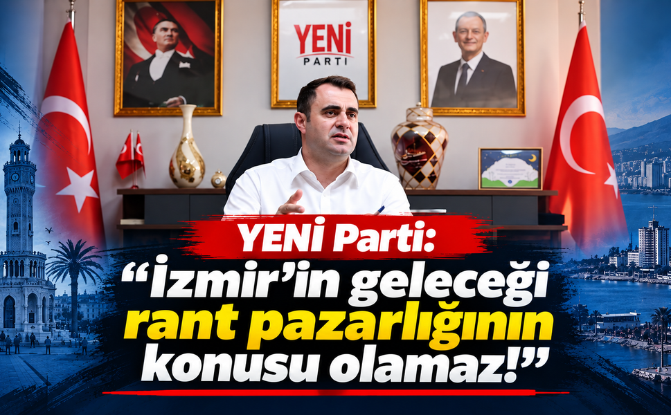 YENİ Parti: ‘İzmir’in geleceği rant pazarlığının konusu olamaz!’