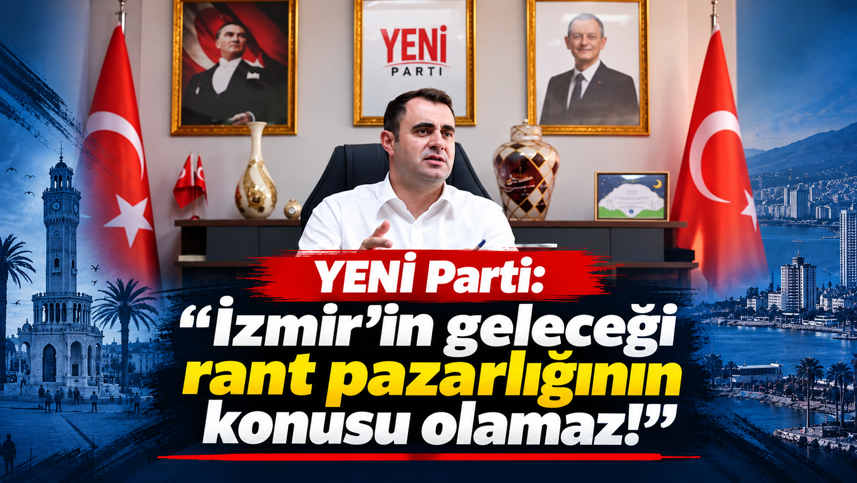 YENİ Parti: ‘İzmir’in geleceği rant pazarlığının konusu olamaz!’